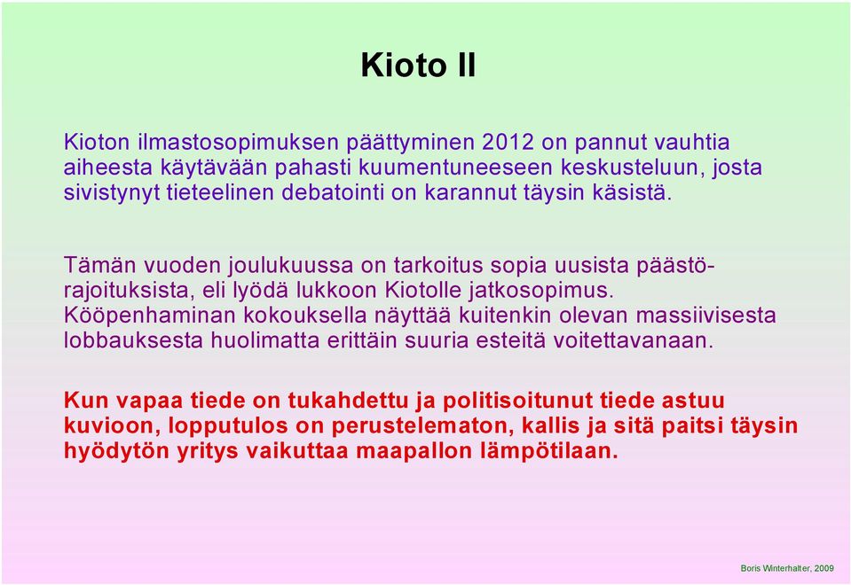 Tämän vuoden joulukuussa on tarkoitus sopia uusista päästörajoituksista, eli lyödä lukkoon Kiotolle jatkosopimus.