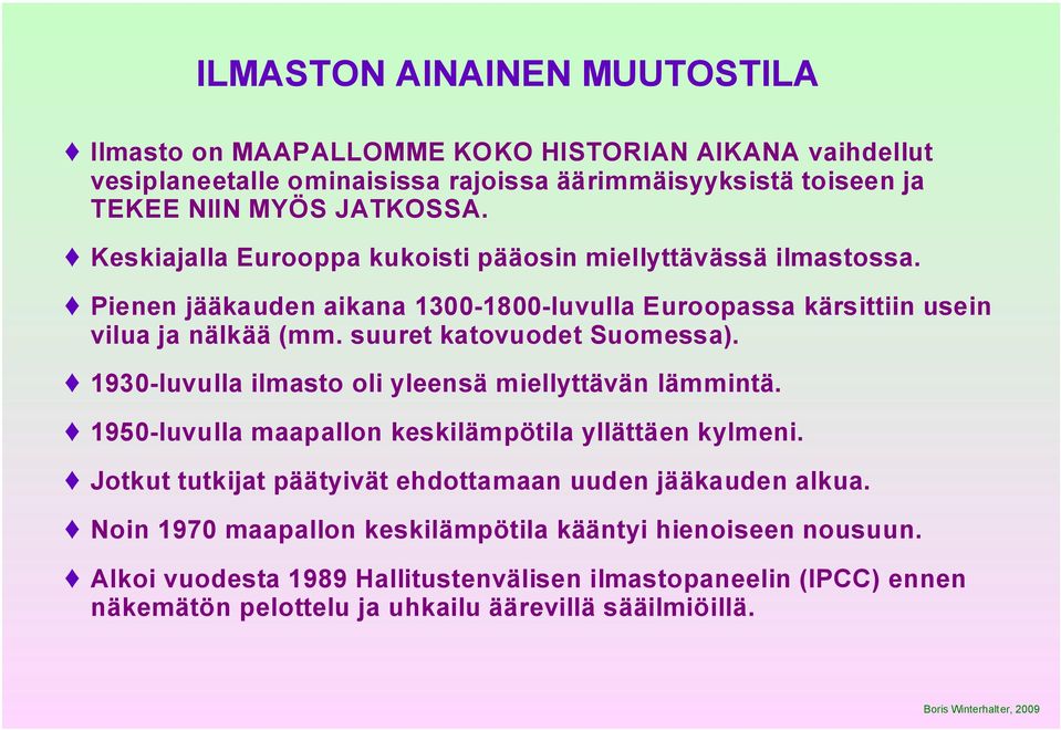 suuret katovuodet Suomessa). 1930-luvulla ilmasto oli yleensä miellyttävän lämmintä. 1950-luvulla maapallon keskilämpötila yllättäen kylmeni.