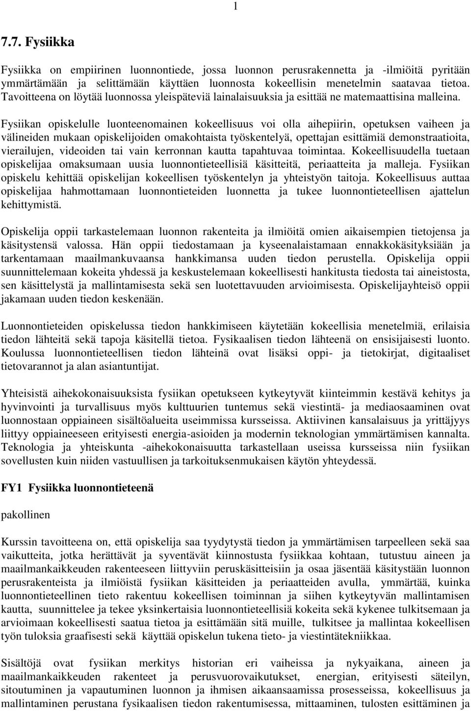 Fysiikan opiskelulle luonteenomainen kokeellisuus voi olla aihepiirin, opetuksen vaiheen ja välineiden mukaan opiskelijoiden omakohtaista työskentelyä, opettajan esittämiä demonstraatioita,