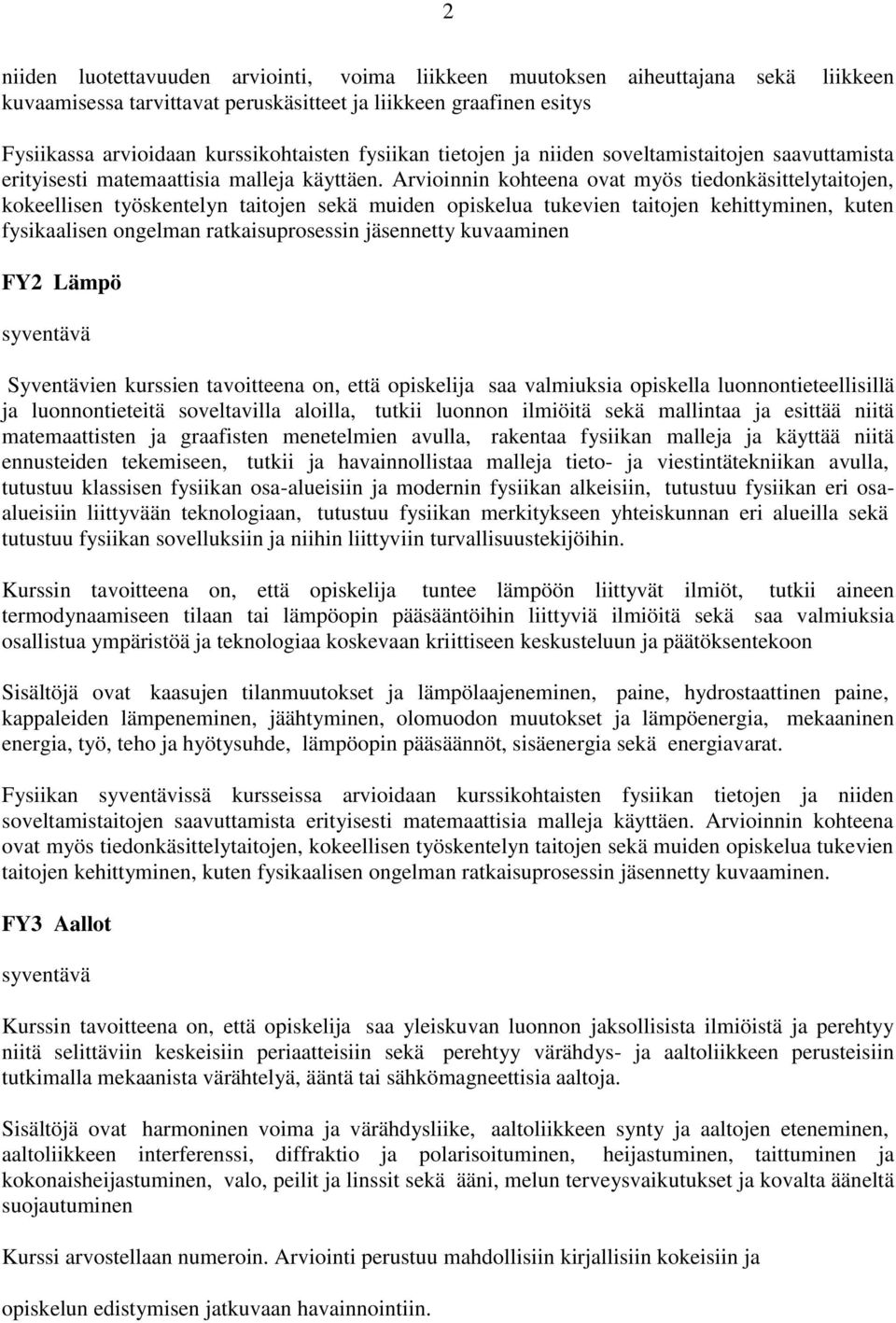 Arvioinnin kohteena ovat myös tiedonkäsittelytaitojen, kokeellisen työskentelyn taitojen sekä muiden opiskelua tukevien taitojen kehittyminen, kuten fysikaalisen ongelman ratkaisuprosessin jäsennetty