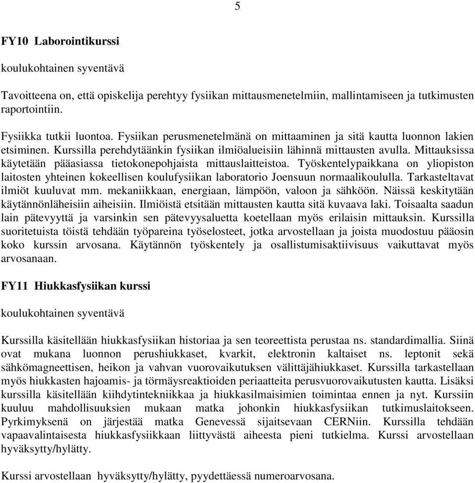 Mittauksissa käytetään pääasiassa tietokonepohjaista mittauslaitteistoa. Työskentelypaikkana on yliopiston laitosten yhteinen kokeellisen koulufysiikan laboratorio Joensuun normaalikoululla.