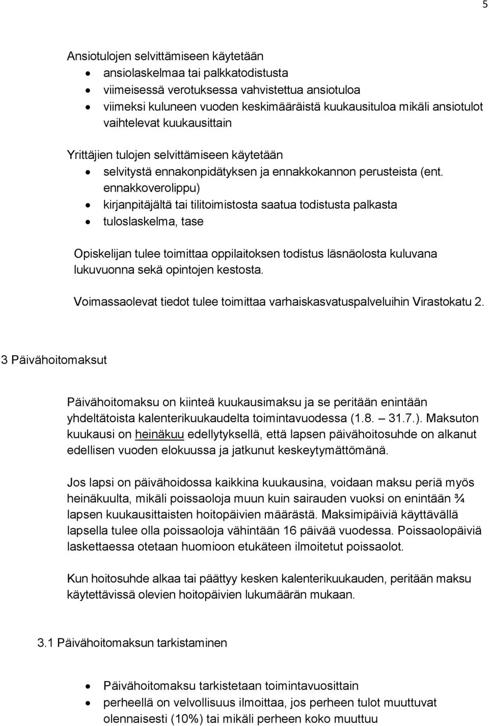 ennakkoverolippu) kirjanpitäjältä tai tilitoimistosta saatua todistusta palkasta tuloslaskelma, tase Opiskelijan tulee toimittaa oppilaitoksen todistus läsnäolosta kuluvana lukuvuonna sekä opintojen