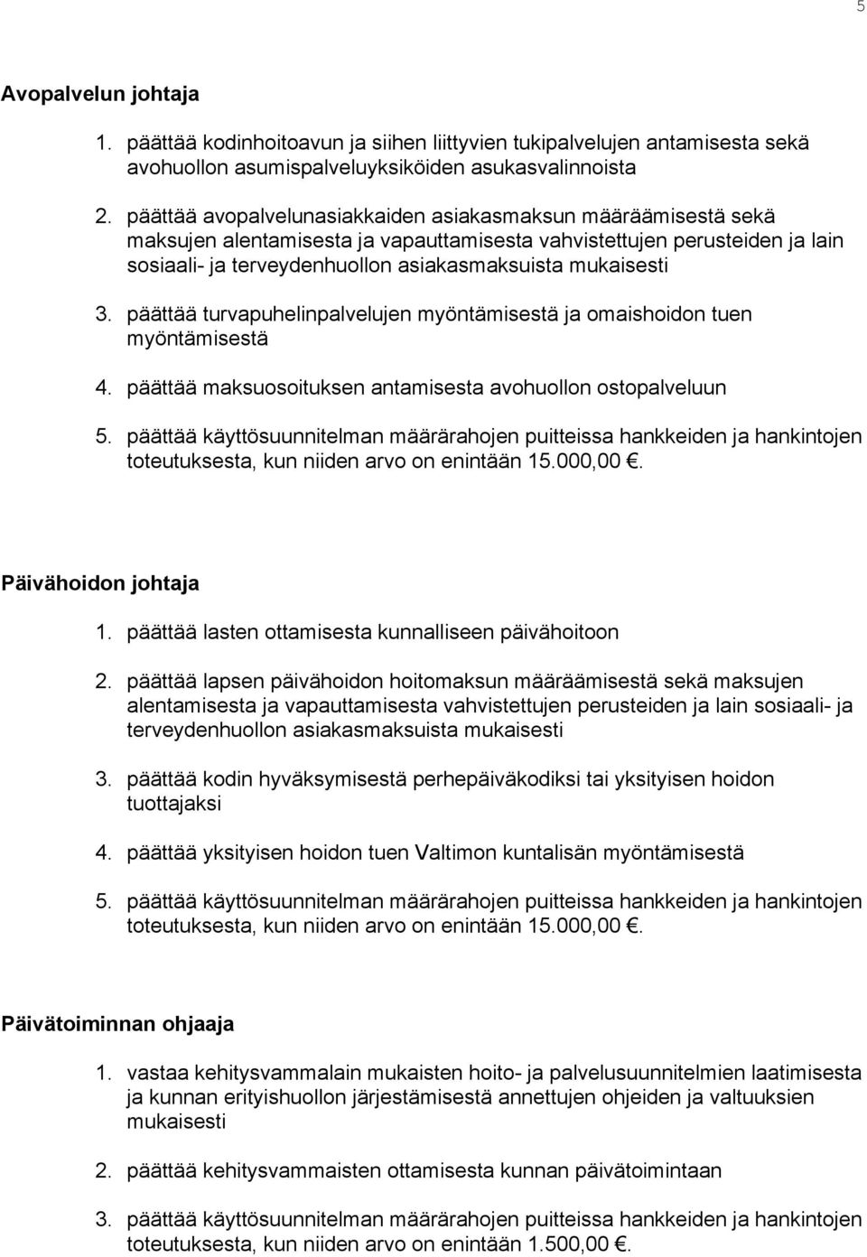 3. päättää turvapuhelinpalvelujen myöntämisestä ja omaishoidon tuen myöntämisestä 4. päättää maksuosoituksen antamisesta avohuollon ostopalveluun 5.