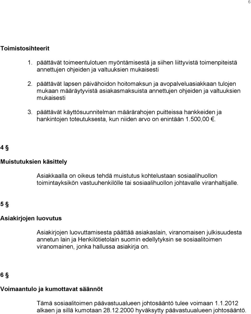 päättävät käyttösuunnitelman määrärahojen puitteissa hankkeiden ja hankintojen toteutuksesta, kun niiden arvo on enintään 1.500,00.