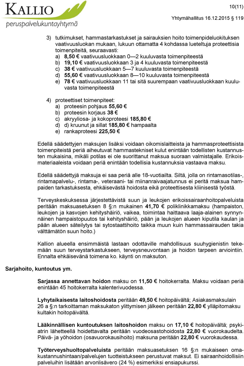 kuuluvasta toimenpiteestä e) 78 vaativuusluokkaan 11 tai sitä suurempaan vaativuusluokkaan kuuluvasta toimenpiteestä 4) proteettiset toimenpiteet: a) proteesin pohjaus 55,60 b) proteesin korjaus 38