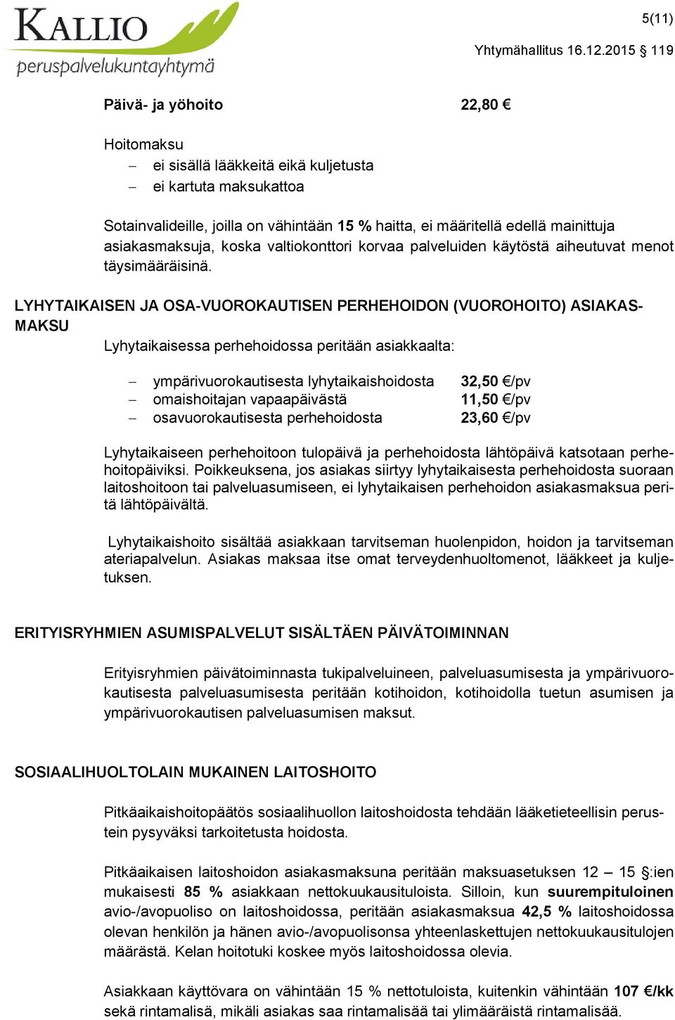 LYHYTAIKAISEN JA OSA-VUOROKAUTISEN PERHEHOIDON (VUOROHOITO) ASIAKAS- MAKSU Lyhytaikaisessa perhehoidossa peritään asiakkaalta: ympärivuorokautisesta lyhytaikaishoidosta 32,50 /pv omaishoitajan