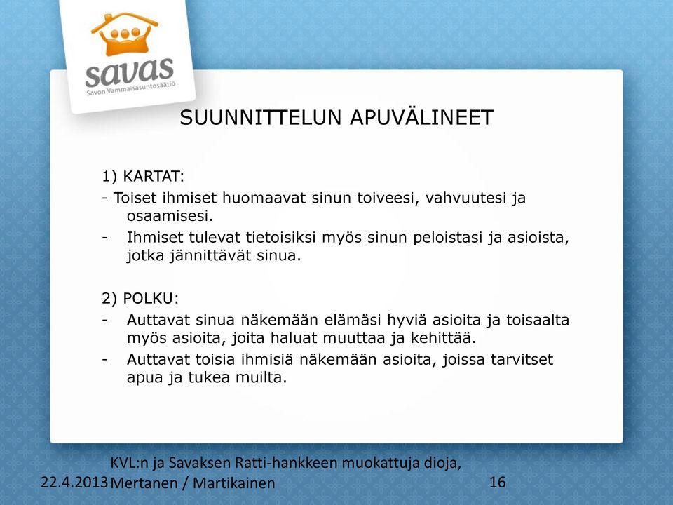 2) POLKU: - Auttavat sinua näkemään elämäsi hyviä asioita ja toisaalta myös asioita, joita haluat muuttaa