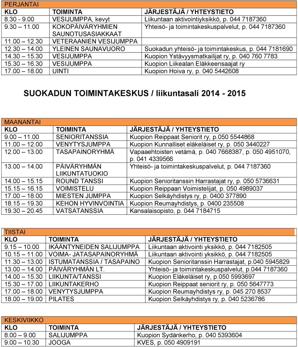30 VESIJUMPPA Kuopion Liikealan Eläkkeensaajat ry 17.00 18.00 UINTI Kuopion Hoiva ry, p. 040 5442608 SUOKADUN TOIMINTAKESKUS / liikuntasali 2014-2015 9.00 11.