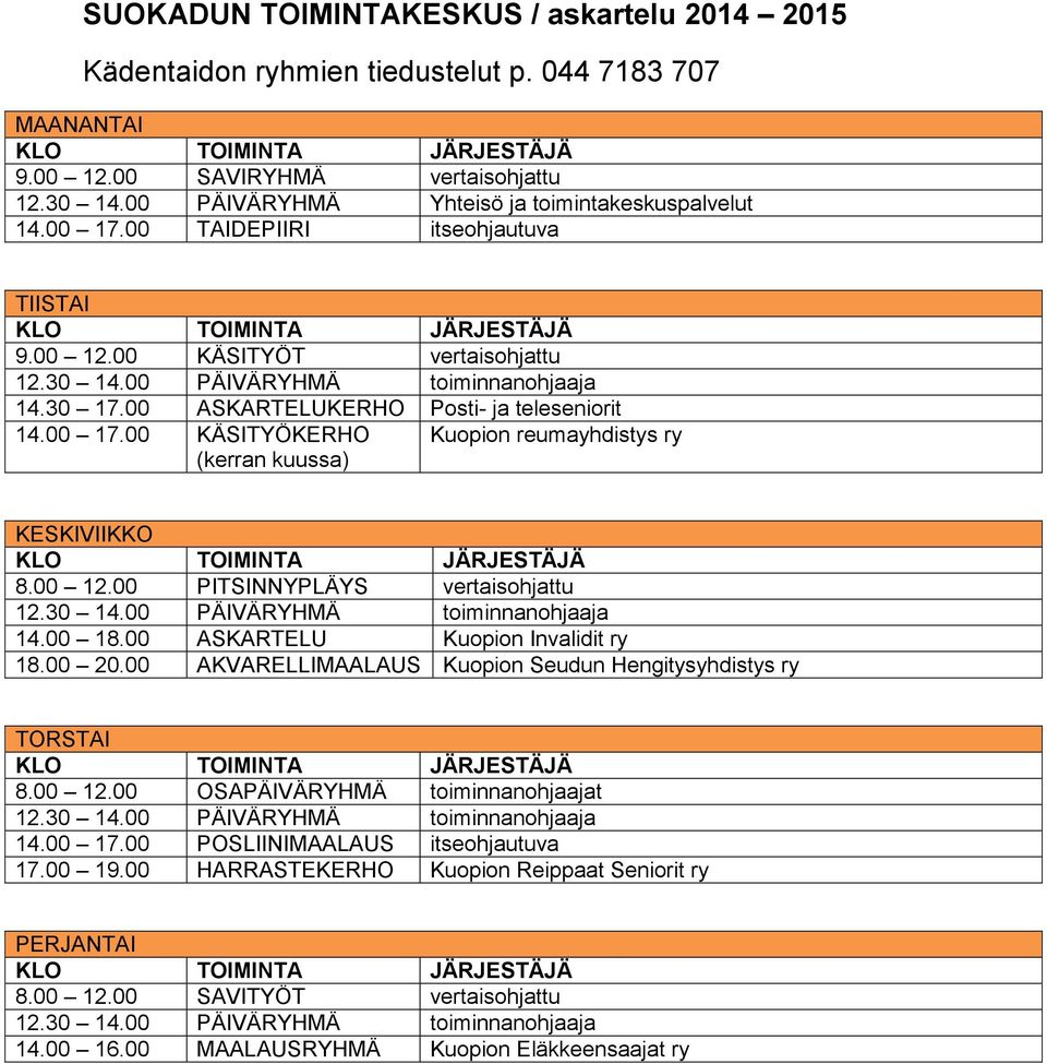 00 12.00 PITSINNYPLÄYS vertaisohjattu 14.00 18.00 ASKARTELU Kuopion Invalidit ry 18.00 20.00 AKVARELLIMAALAUS Kuopion Seudun Hengitysyhdistys ry 8.00 12.00 OSAPÄIVÄRYHMÄ toiminnanohjaajat 14.