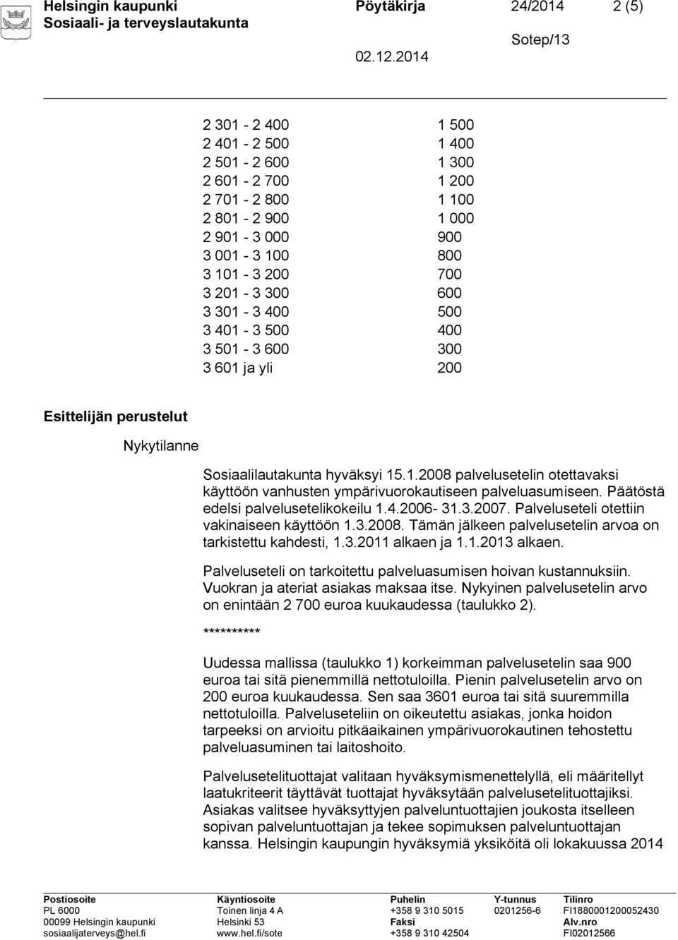 Päätöstä edelsi palvelusetelikokeilu 1.4.2006-31.3.2007. Palveluseteli otettiin vakinaiseen käyttöön 1.3.2008. Tämän jälkeen palvelusetelin arvoa on tarkistettu kahdesti, 1.3.2011 alkaen ja 1.1.2013 alkaen.