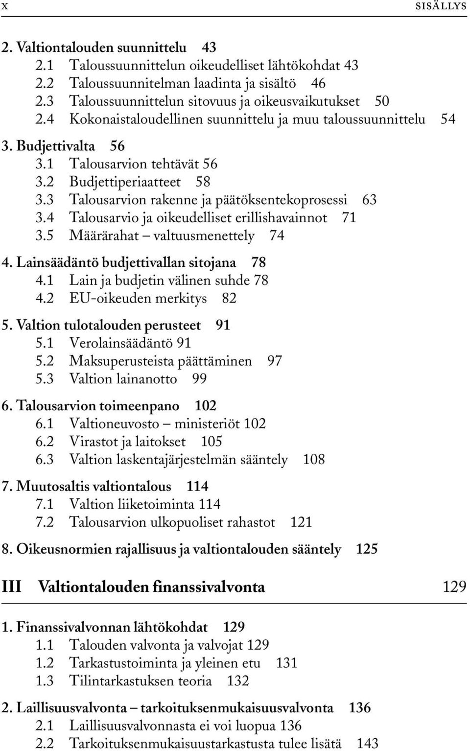 3 Talousarvion rakenne ja päätöksentekoprosessi 63 3.4 Talousarvio ja oikeudelliset erillishavainnot 71 3.5 Määrärahat valtuusmenettely 74 4. Lainsäädäntö budjettivallan sitojana 78 4.