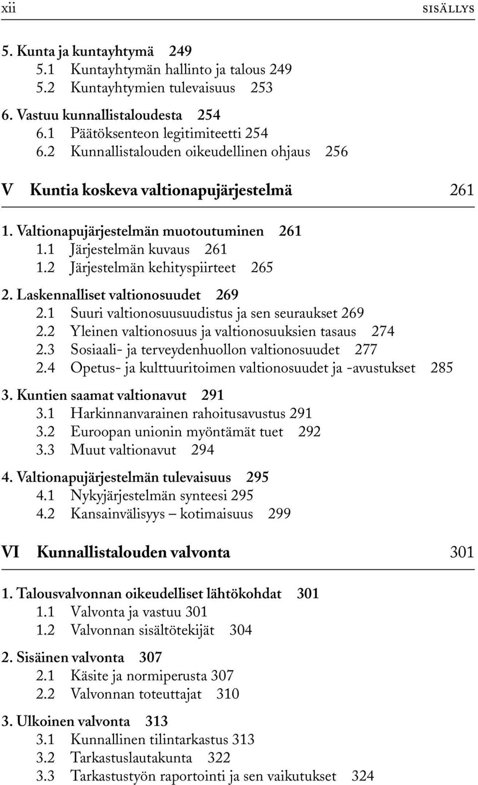 Laskennalliset valtionosuudet 269 2.1 Suuri valtionosuusuudistus ja sen seuraukset 269 2.2 Yleinen valtionosuus ja valtionosuuksien tasaus 274 2.3 Sosiaali- ja terveydenhuollon valtionosuudet 277 2.