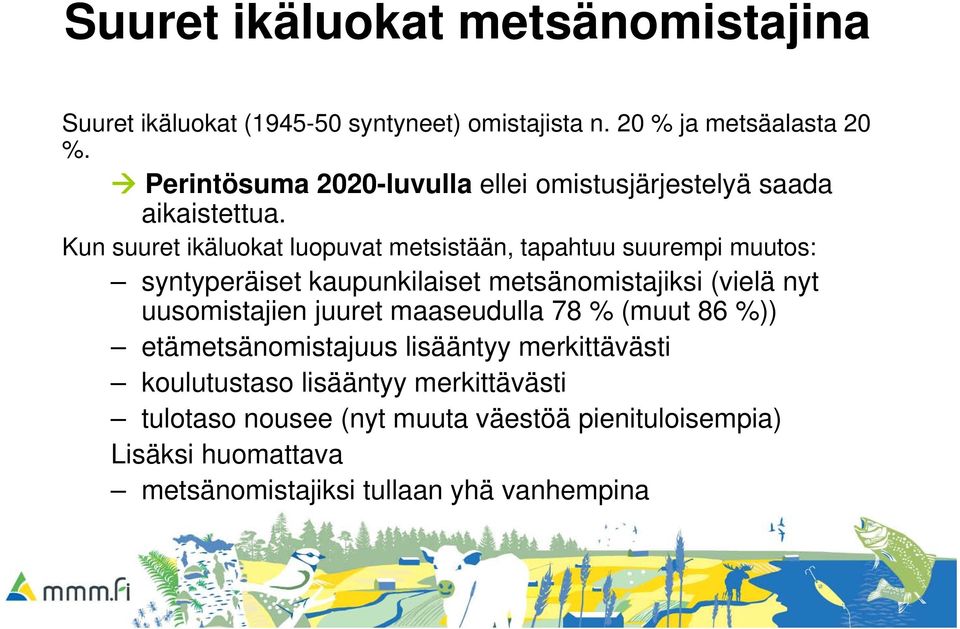 Kun suuret ikäluokat luopuvat metsistään, tapahtuu suurempi muutos: syntyperäiset kaupunkilaiset metsänomistajiksi (vielä nyt