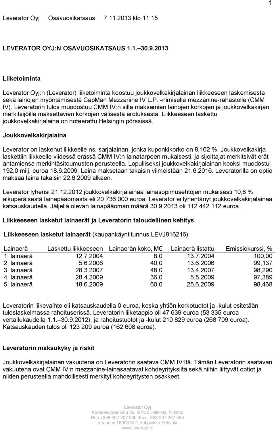 Leveratorin tulos muodostuu CMM IV:n sille maksamien lainojen korkojen ja joukkovelkakirjan merkitsijöille maksettavien korkojen välisestä erotuksesta.