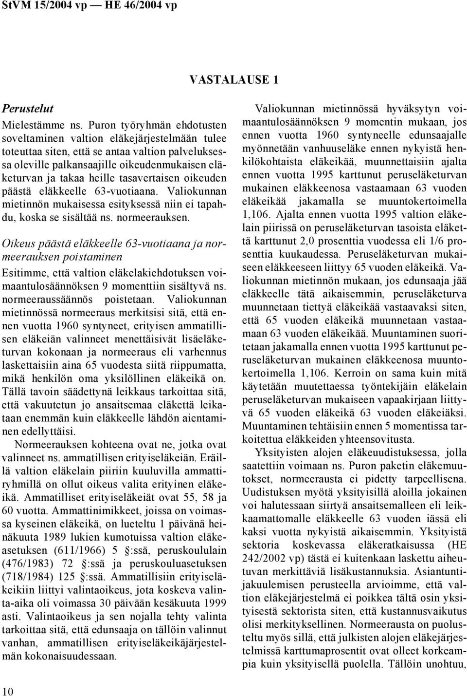 tasavertaisen oikeuden päästä eläkkeelle 63-vuotiaana. Valiokunnan mietinnön mukaisessa esityksessä niin ei tapahdu, koska se sisältää ns. normeerauksen.