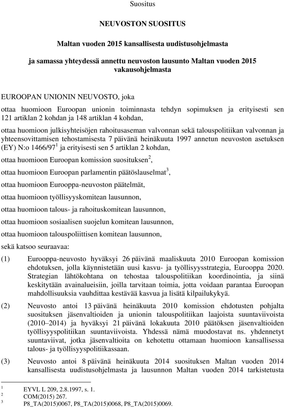 talouspolitiikan valvonnan ja yhteensovittamisen tehostamisesta 7 päivänä heinäkuuta 1997 annetun neuvoston asetuksen (EY) N:o 1466/97 1 ja erityisesti sen 5 artiklan 2 kohdan, ottaa huomioon