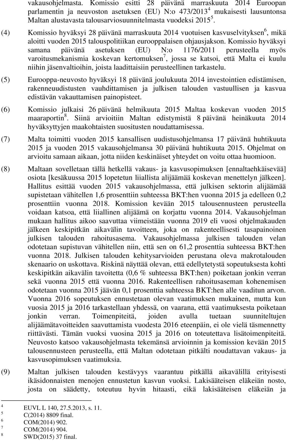 (4) Komissio hyväksyi 28 päivänä marraskuuta 2014 vuotuisen kasvuselvityksen 6, mikä aloitti vuoden 2015 talouspolitiikan eurooppalaisen ohjausjakson.