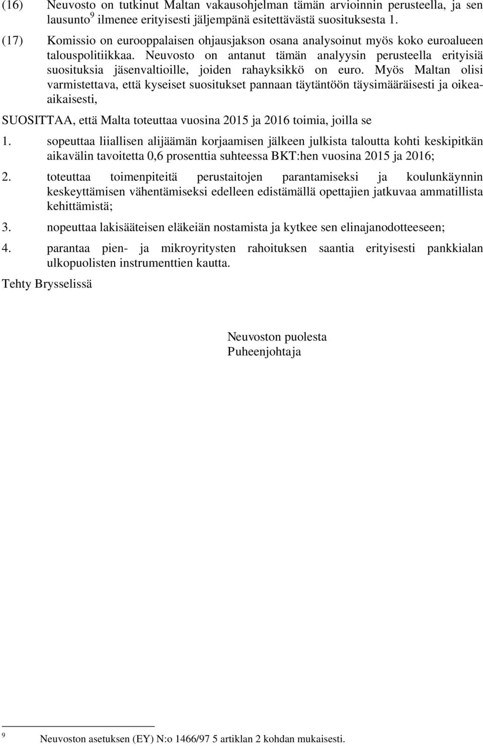 Neuvosto on antanut tämän analyysin perusteella erityisiä suosituksia jäsenvaltioille, joiden rahayksikkö on euro.