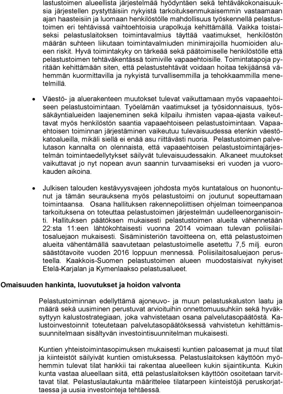 Vaikka toistaiseksi pelastuslaitoksen toimintavalmius täyttää vaatimukset, henkilöstön määrän suhteen liikutaan toimintavalmiuden minimirajoilla huomioiden alueen riskit.
