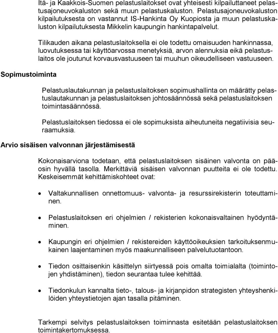 Tilikauden aikana pelastuslaitoksella ei ole todettu omaisuuden hankinnassa, luovutuksessa tai käyttöarvossa menetyksiä, arvon alennuksia eikä pelastuslaitos ole joutunut korvausvastuuseen tai muuhun