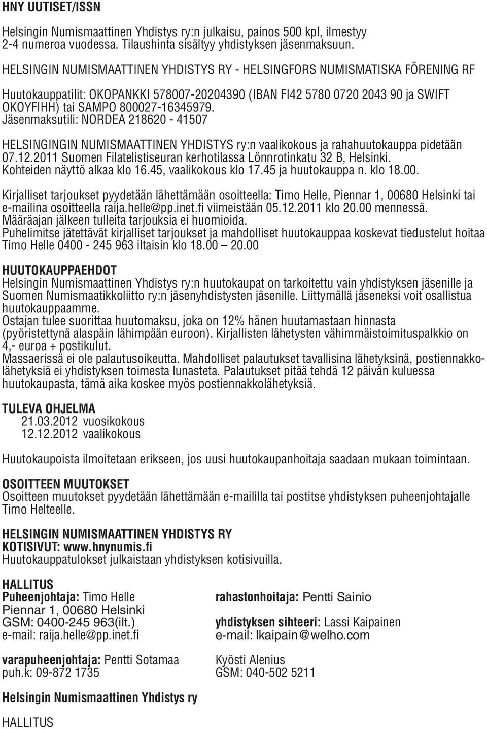 Jäsenmaksutili: NORDEA 218620-41507 HELSINGINGIN NUMISMAATTINEN YHDISTYS ry:n vaalikokous ja rahahuutokauppa pidetään 07.12.2011 Suomen Filatelistiseuran kerhotilassa Lönnrotinkatu 32 B, Helsinki.