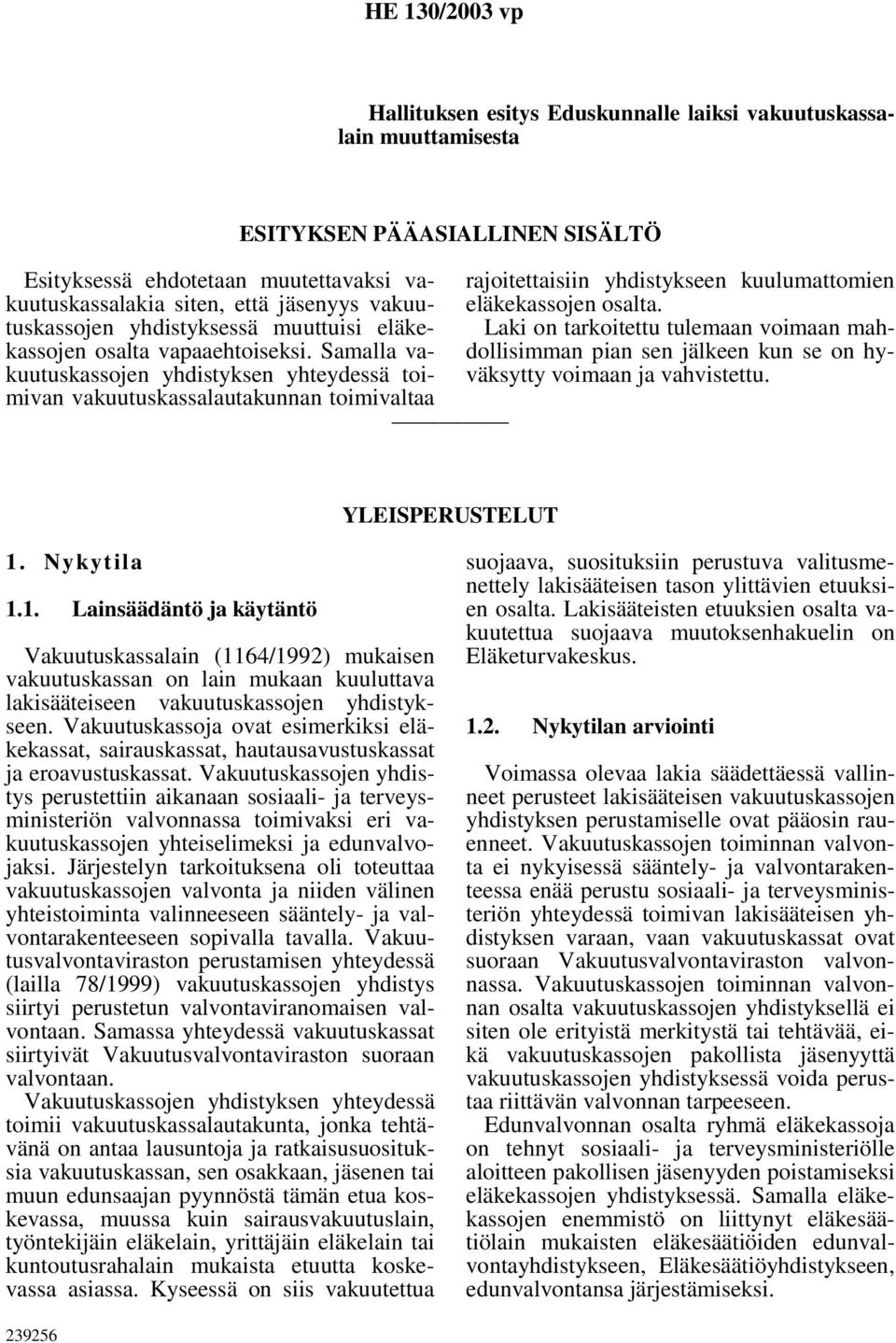 Samalla vakuutuskassojen yhdistyksen yhteydessä toimivan vakuutuskassalautakunnan toimivaltaa ESITYKSEN PÄÄASIALLINEN SISÄLTÖ rajoitettaisiin yhdistykseen kuulumattomien eläkekassojen osalta.