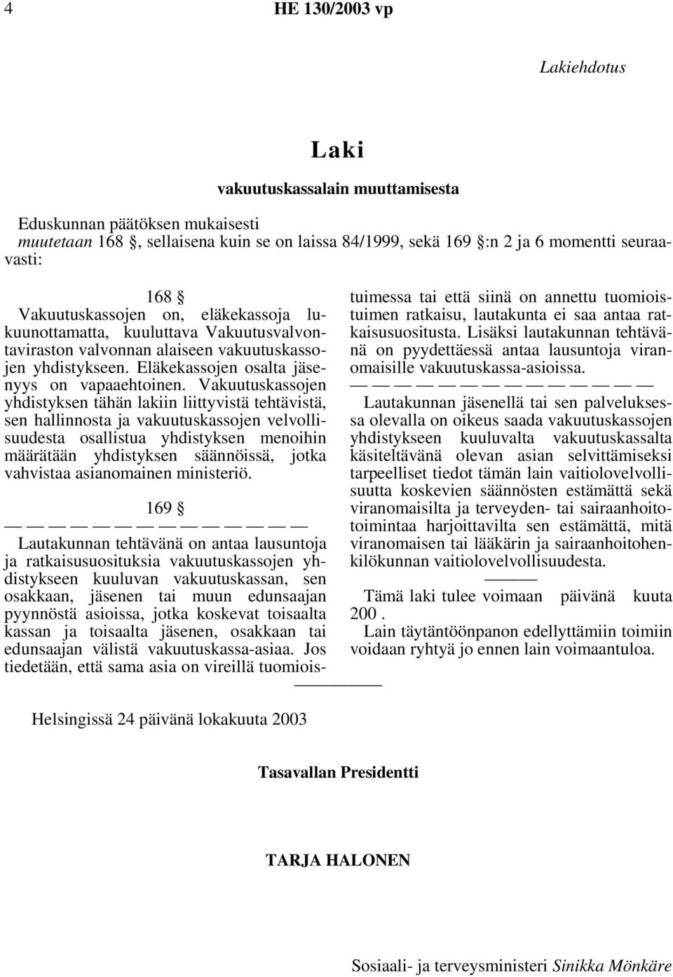 Vakuutuskassojen yhdistyksen tähän lakiin liittyvistä tehtävistä, sen hallinnosta ja vakuutuskassojen velvollisuudesta osallistua yhdistyksen menoihin määrätään yhdistyksen säännöissä, jotka