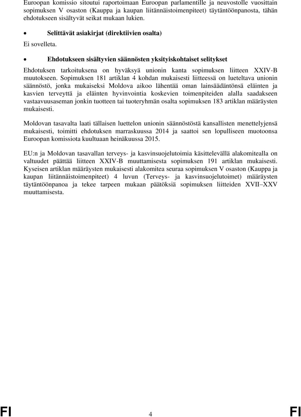 Selittävät asiakirjat (direktiivien osalta) Ehdotukseen sisältyvien säännösten yksityiskohtaiset selitykset Ehdotuksen tarkoituksena on hyväksyä unionin kanta sopimuksen liitteen XXIV-B muutokseen.