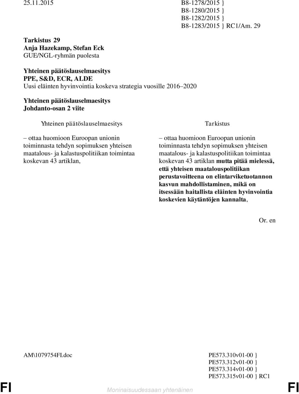 toimintaa koskevan 43 artiklan, ottaa huomioon Euroopan unionin toiminnasta tehdyn sopimuksen yhteisen maatalous- ja