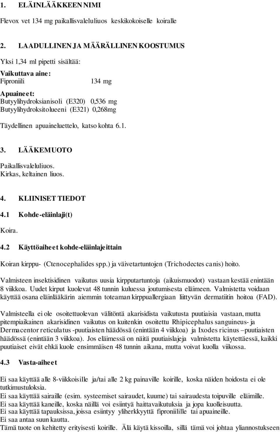 Täydellinen apuaineluettelo, katso kohta 6.1. 3. LÄÄKEMUOTO Paikallisvaleluliuos. Kirkas, keltainen liuos. 4. KLIINISET TIEDOT 4.1 Kohde-eläinlaji(t) Koira. 4.2 Käyttöaiheet kohde-eläinlajeittain Koiran kirppu- (Ctenocephalides spp.