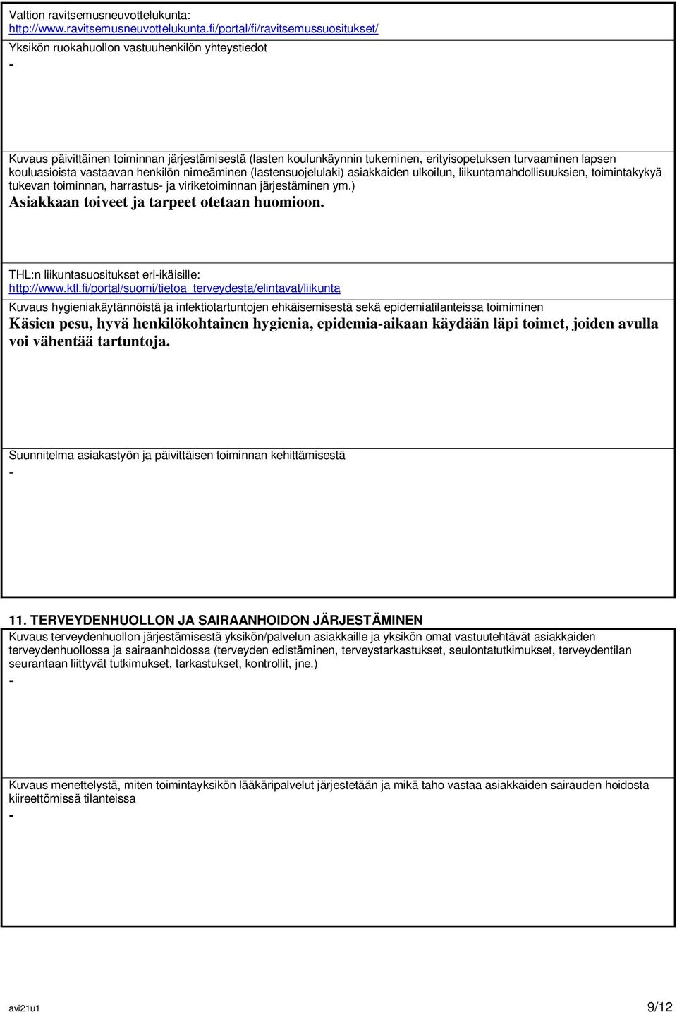 fi/portal/fi/ravitsemussuositukset/ Yksikön ruokahuollon vastuuhenkilön yhteystiedot Kuvaus päivittäinen toiminnan järjestämisestä (lasten koulunkäynnin tukeminen, erityisopetuksen turvaaminen lapsen