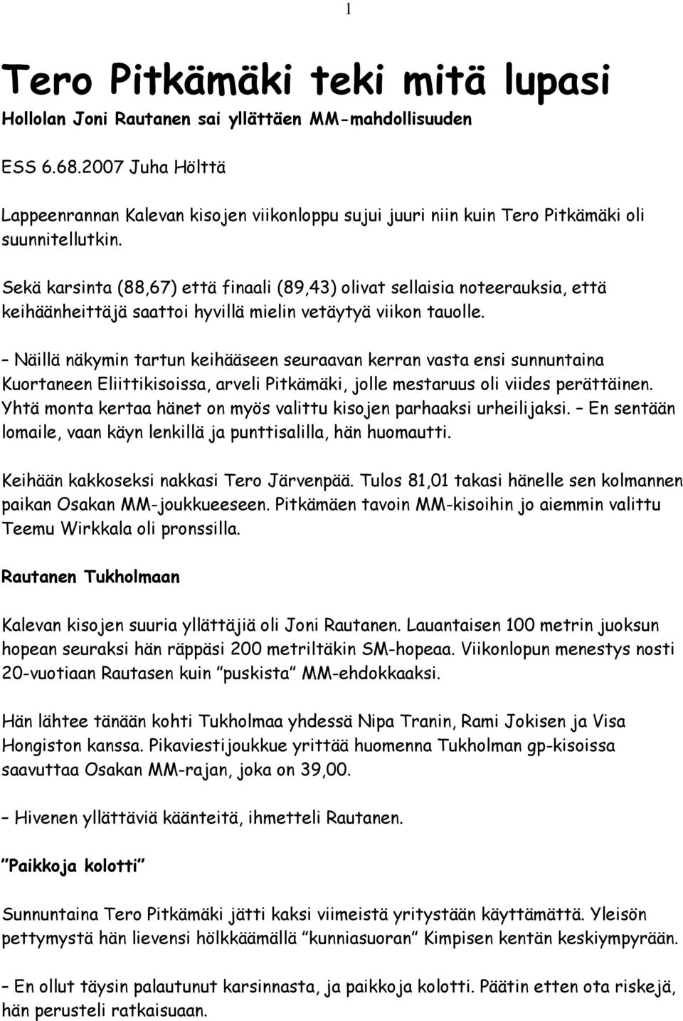 Sekä karsinta (88,67) että finaali (89,43) olivat sellaisia noteerauksia, että keihäänheittäjä saattoi hyvillä mielin vetäytyä viikon tauolle.