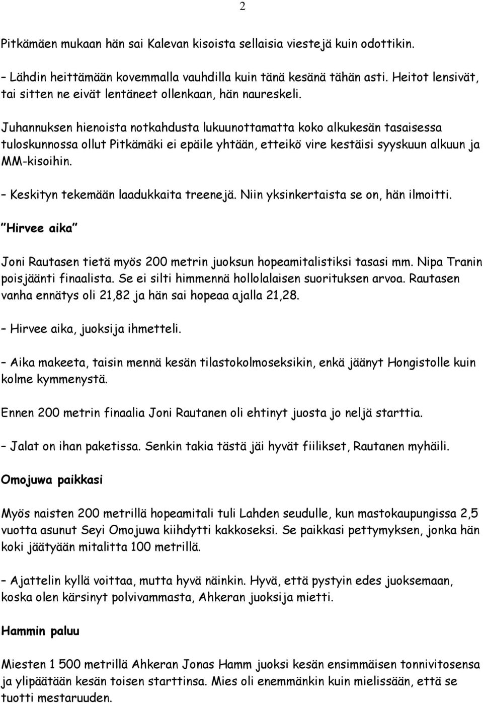 Juhannuksen hienoista notkahdusta lukuunottamatta koko alkukesän tasaisessa tuloskunnossa ollut Pitkämäki ei epäile yhtään, etteikö vire kestäisi syyskuun alkuun ja MM-kisoihin.