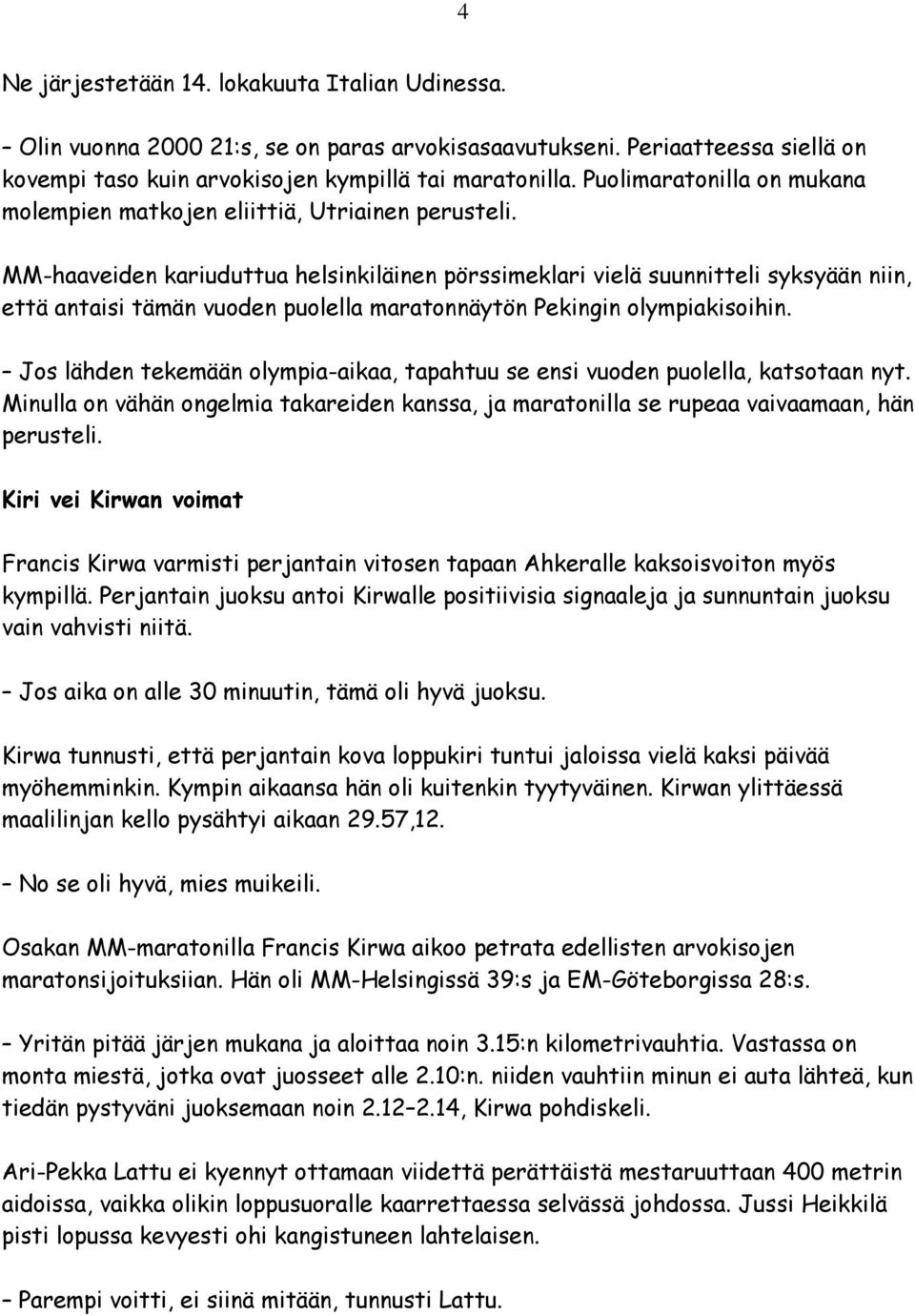 MM-haaveiden kariuduttua helsinkiläinen pörssimeklari vielä suunnitteli syksyään niin, että antaisi tämän vuoden puolella maratonnäytön Pekingin olympiakisoihin.