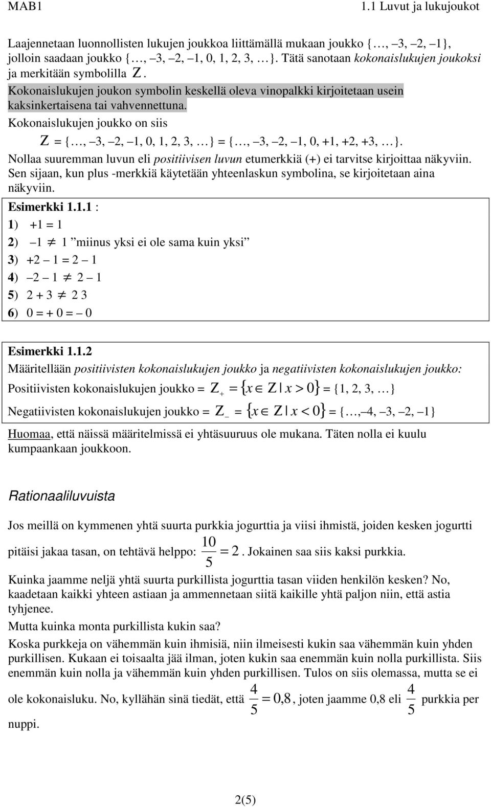 Nollaa suuremma luvu eli positiivise luvu etumerkkiä (+) ei tarvitse kirjoittaa äkyvii. Se sijaa, ku plus -merkkiä käytetää yhteelasku symbolia, se kirjoitetaa aia äkyvii. Esimerkki 1.