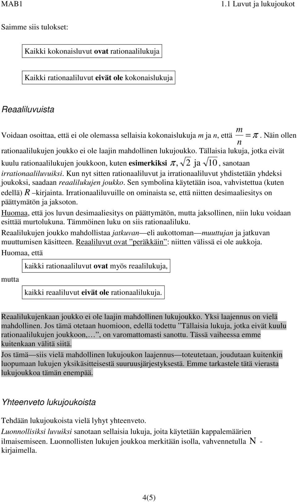 Ku yt sitte ratioaaliluvut ja irratioaaliluvut yhdistetää yhdeksi joukoksi, saadaa reaalilukuje joukko. Se symbolia käytetää isoa, vahvistettua (kute edellä) R kirjaita.