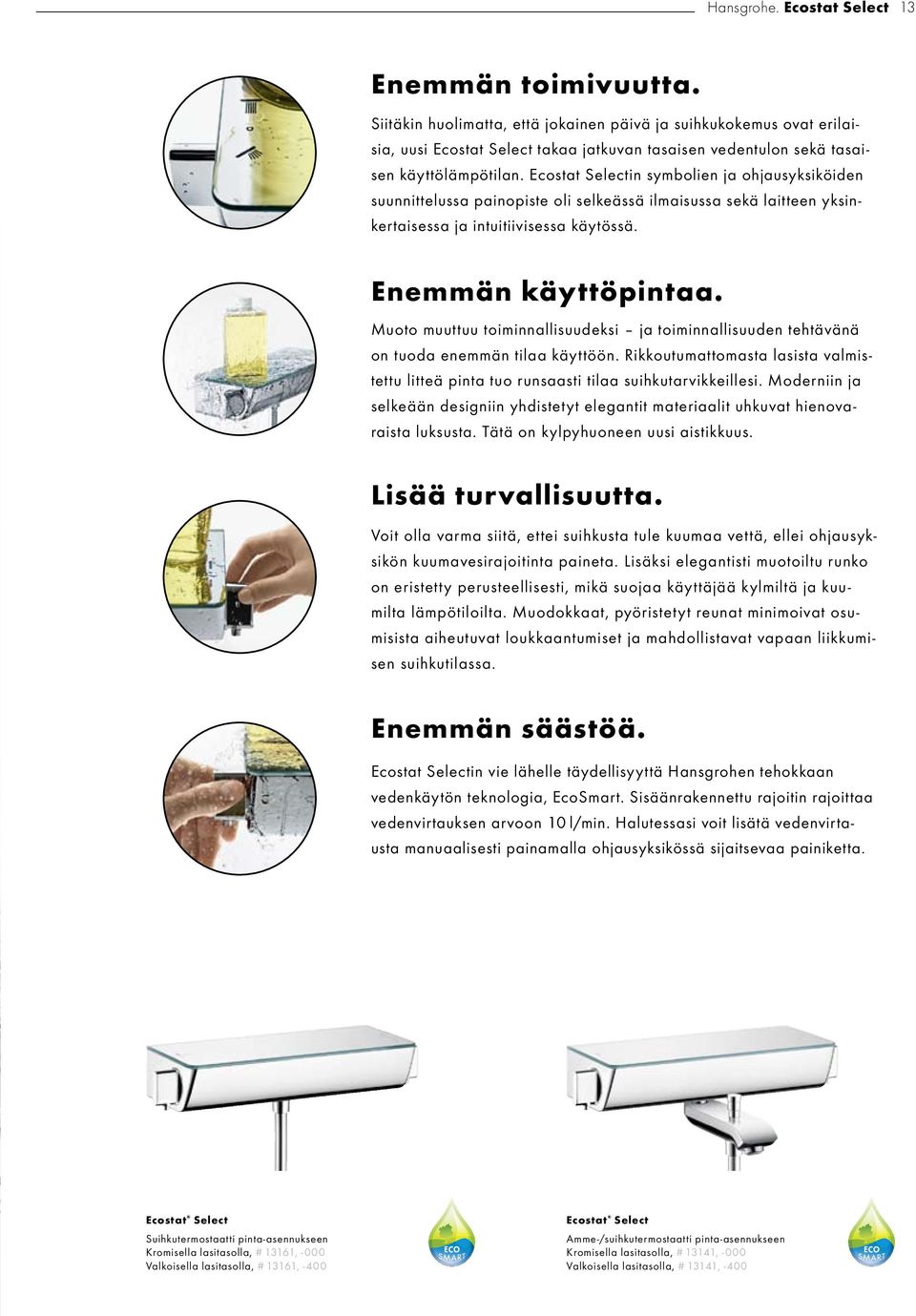 Ecostat Selectin symbolien ja ohjausyksiköiden suunnittelussa painopiste oli selkeässä ilmaisussa sekä laitteen yksinkertaisessa ja intuitiivisessa käytössä. Enemmän käyttöpintaa.