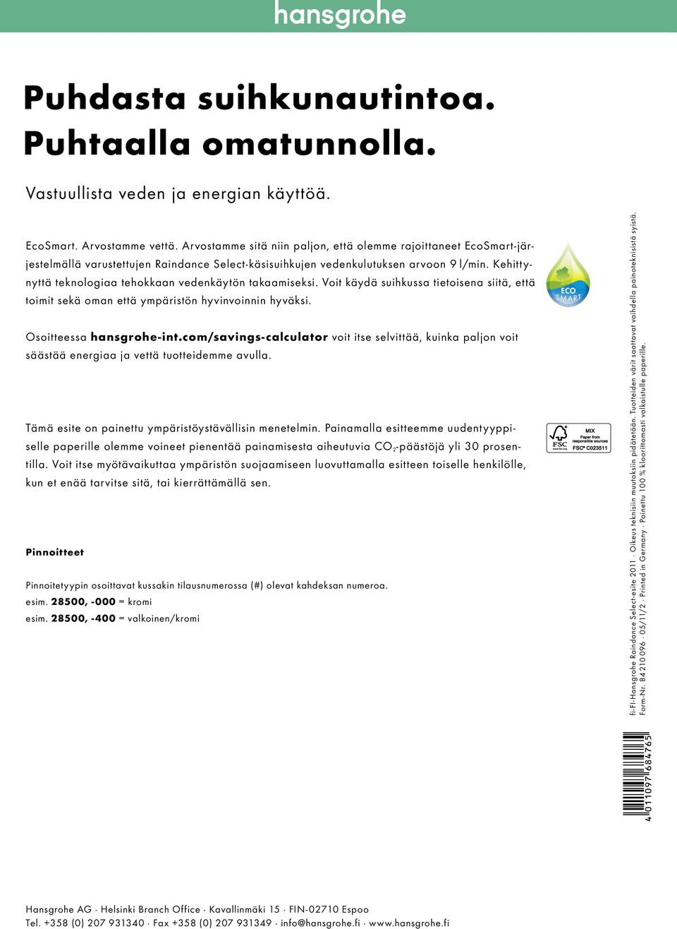 Kehittynyttä teknologiaa tehokkaan vedenkäytön takaamiseksi. Voit käydä suihkussa tietoisena siitä, että toimit sekä oman että ympäristön hyvinvoinnin hyväksi. Osoitteessa hansgrohe-int.