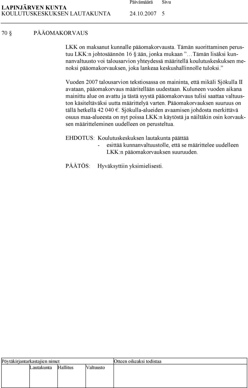 keskushallinnolle tuloksi. Vuoden 2007 talousarvion tekstiosassa on maininta, että mikäli Sjökulla II avataan, pääomakorvaus määritellään uudestaan.