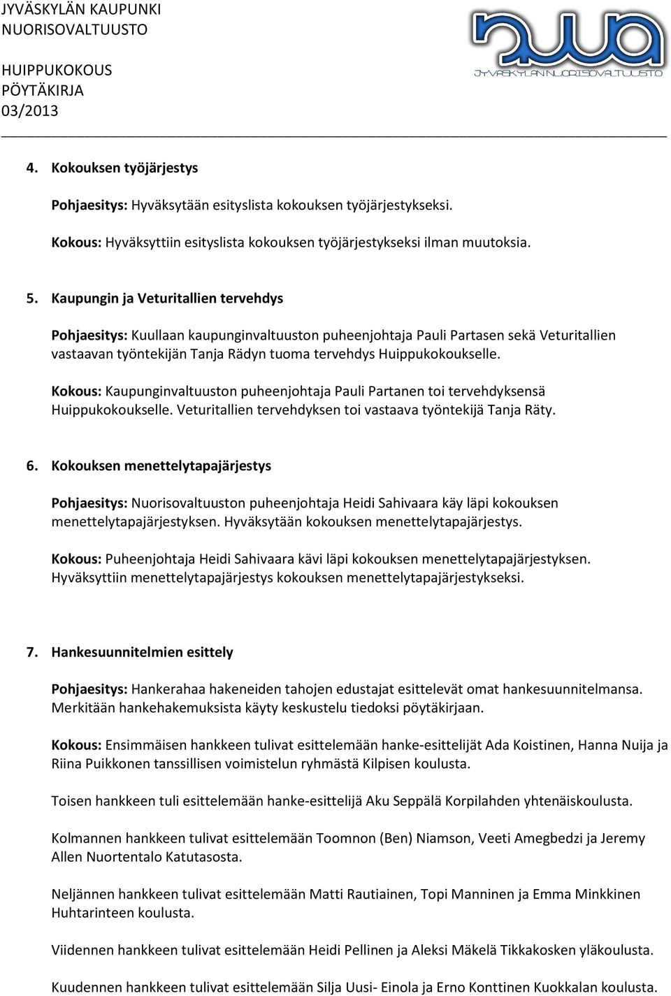 Kokous: Kaupunginvaltuuston puheenjohtaja Pauli Partanen toi tervehdyksensä Huippukokoukselle. Veturitallien tervehdyksen toi vastaava työntekijä Tanja Räty. 6.
