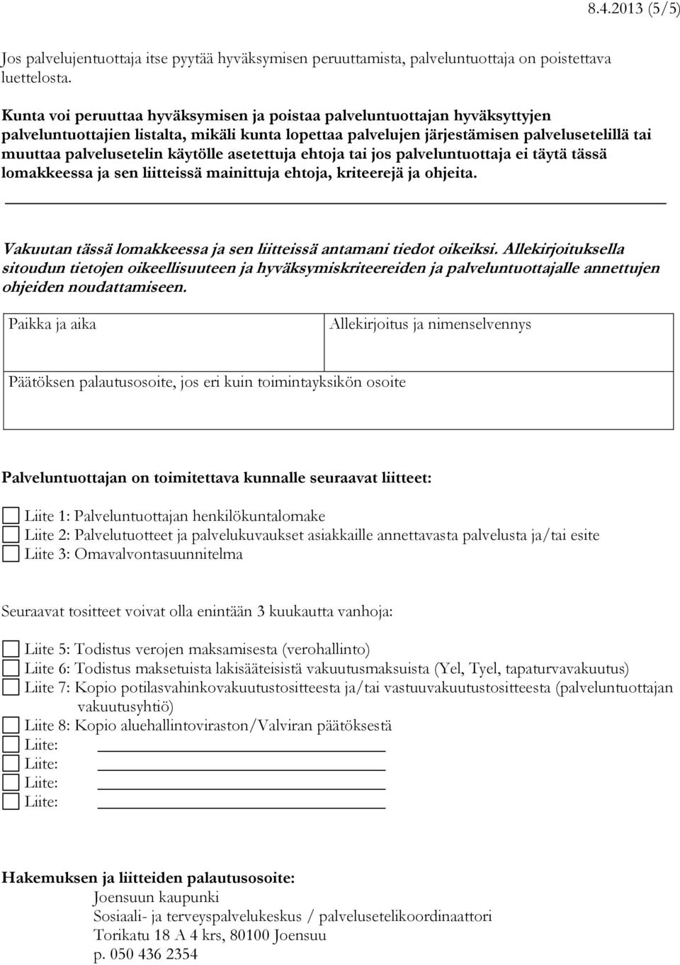 käytölle asetettuja ehtoja tai jos palveluntuottaja täytä tässä lomakkeessa ja sen liittssä mainittuja ehtoja, kriteerejä ja ohjta. Vakuutan tässä lomakkeessa ja sen liittssä antamani tiedot oikksi.