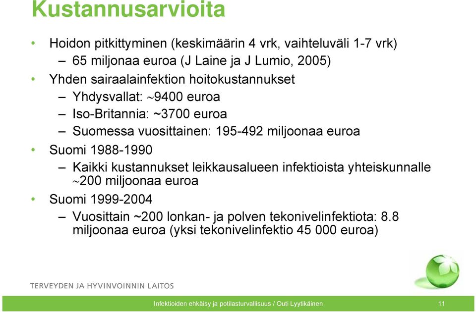 1988-1990 Kaikki kustannukset leikkausalueen infektioista yhteiskunnalle 200 miljoonaa euroa Suomi 1999-2004 Vuosittain ~200 lonkan- ja