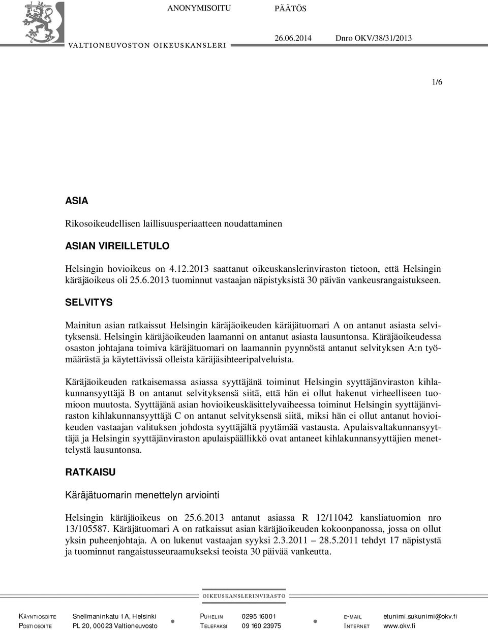 SELVITYS Mainitun asian ratkaissut Helsingin käräjäoikeuden käräjätuomari A on antanut asiasta selvityksensä. Helsingin käräjäoikeuden laamanni on antanut asiasta lausuntonsa.