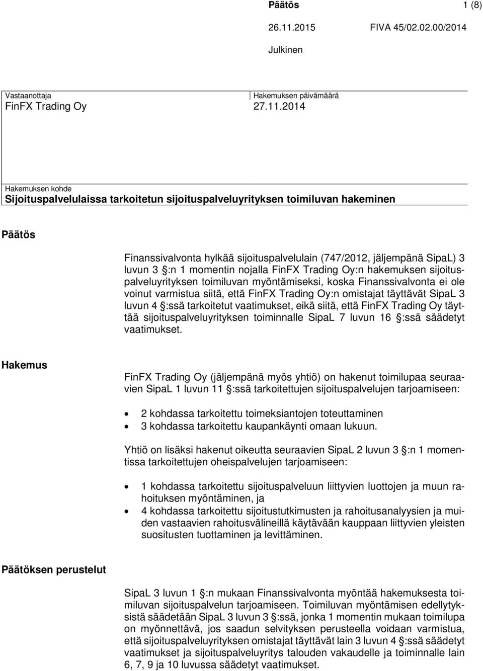 momentin nojalla FinFX Trading Oy:n hakemuksen sijoituspalveluyrityksen toimiluvan myöntämiseksi, koska Finanssivalvonta ei ole voinut varmistua siitä, että FinFX Trading Oy:n omistajat täyttävät