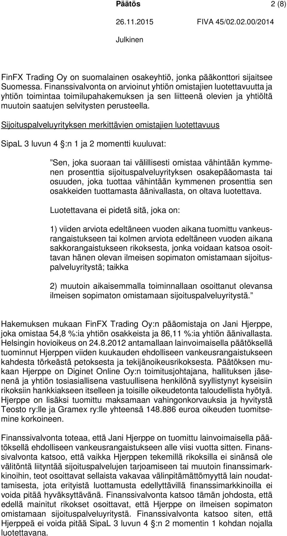 Sijoituspalveluyrityksen merkittävien omistajien luotettavuus SipaL 3 luvun 4 :n 1 ja 2 momentti kuuluvat: Sen, joka suoraan tai välillisesti omistaa vähintään kymmenen prosenttia