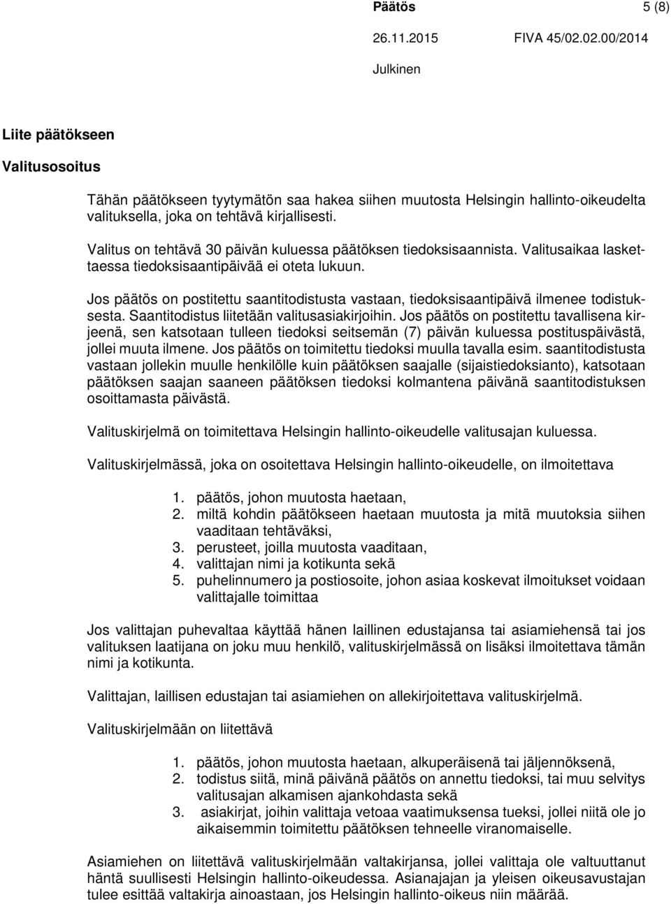 Jos päätös on postitettu saantitodistusta vastaan, tiedoksisaantipäivä ilmenee todistuksesta. Saantitodistus liitetään valitusasiakirjoihin.