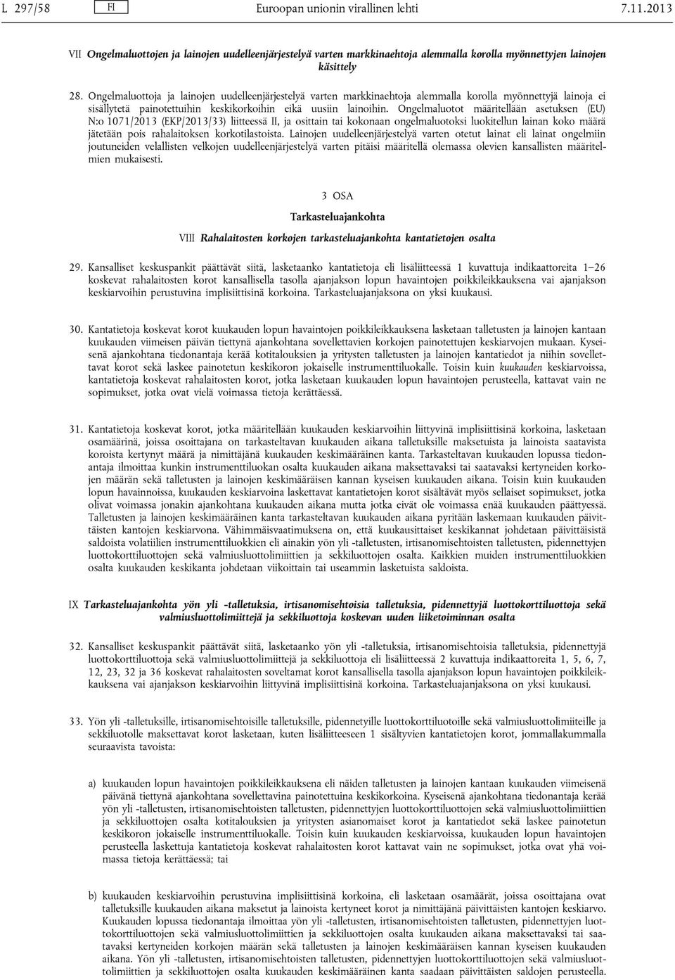 Ongelmaluotot määritellään asetuksen (EU) N:o 1071/2013 (EKP/2013/33) liitteessä II, ja osittain tai kokonaan ongelmaluotoksi luokitellun lainan koko määrä jätetään pois rahalaitoksen