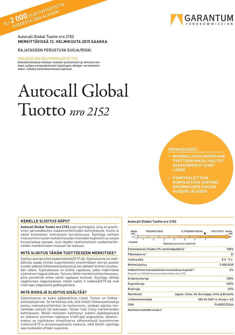 Autocall Global Tuotto nro 2152 OMINAISUUDET MAHDOLLISUUS KORKEAAN TUOTTOON MIKÄLI VALITUT OSAKEINDEKSIT EIVÄT LASKE KVARTAALEITTAIN KUMULOITUVA KUPONKI ENSIMMÄISEN PUOLEN VUODEN JÄLKEEN KENELLE