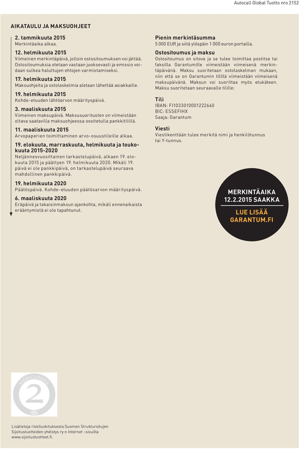 helmikuuta 215 Kohde-etuuden lähtöarvon määrityspäivä. 3. maaliskuuta 215 Viimeinen maksupäivä. Maksusuoritusten on viimeistään oltava saatavilla maksuohjeessa osoitetulla pankkitilillä. 11.