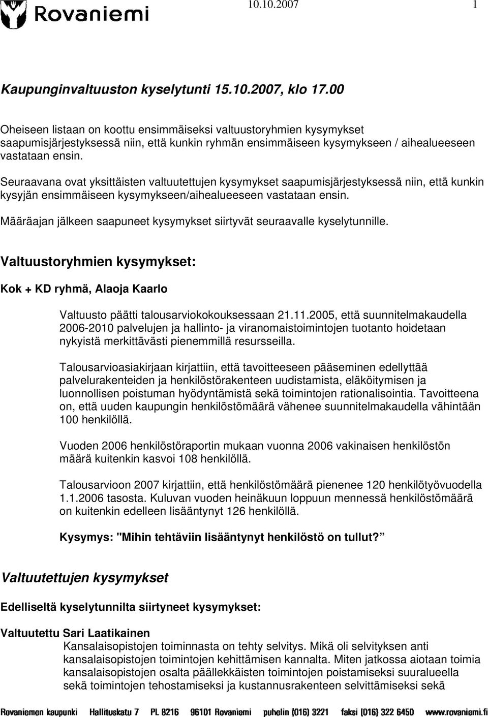 Seuraavana ovat yksittäisten valtuutettujen kysymykset saapumisjärjestyksessä niin, että kunkin kysyjän ensimmäiseen kysymykseen/aihealueeseen vastataan ensin.